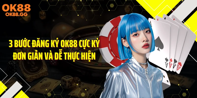 3 Bước đăng ký OK88 cực kỳ đơn giản và dễ thực hiện