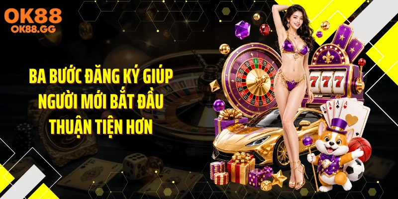 Ba bước đăng ký giúp người mới bắt đầu thuận tiện hơn