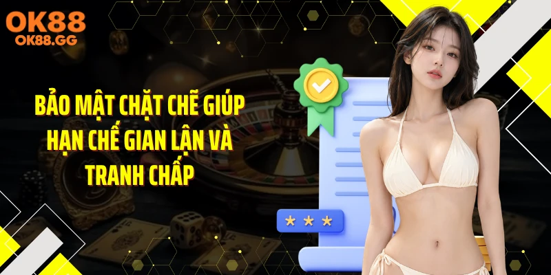 Bảo mật chặt chẽ giúp hạn chế gian lận và tranh chấp