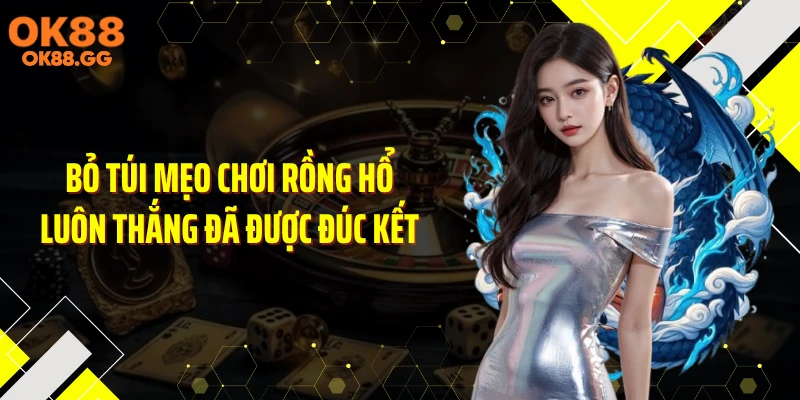 Bỏ túi mẹo chơi rồng hổ luôn thắng đã được đúc kết