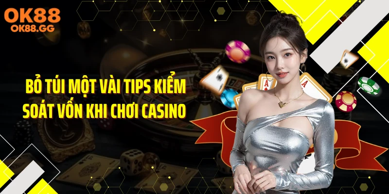 Bỏ túi một vài tips kiểm soát vốn khi chơi casino