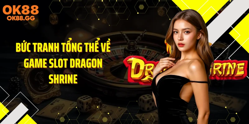 Bức tranh tổng thể về game slot Dragon Shrine