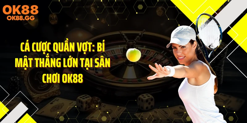 Cá Cược Quần Vợt: Bí Mật Thắng Lớn Tại Sân Chơi OK88