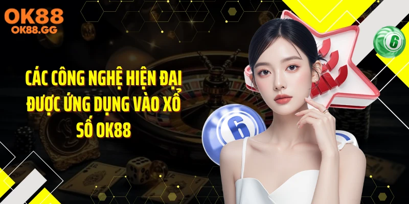 Các công nghệ hiện đại được ứng dụng vào xổ số OK88