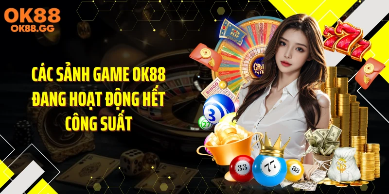 Các sảnh game OK88 đang hoạt động hết công suất