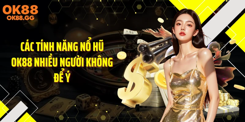 Các tính năng nổ hũ OK88 nhiều người không để ý