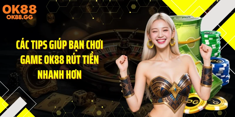 Các tips giúp bạn chơi game OK88 rút tiền nhanh hơn