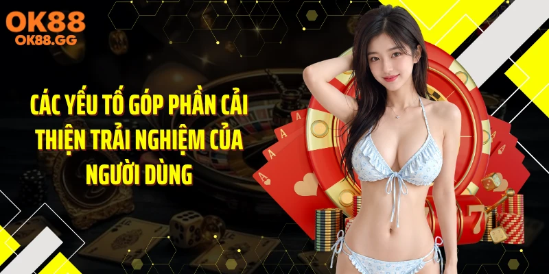 Các yếu tố góp phần cải thiện trải nghiệm của người dùng