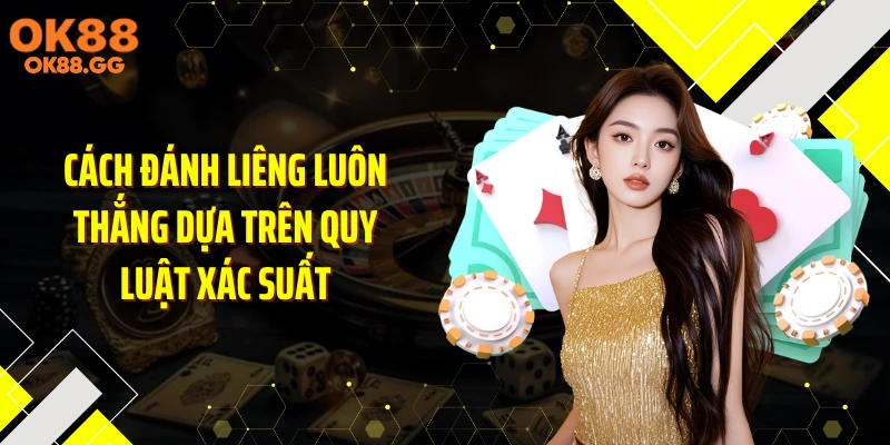 Cách đánh liêng luôn thắng dựa trên quy luật xác suất