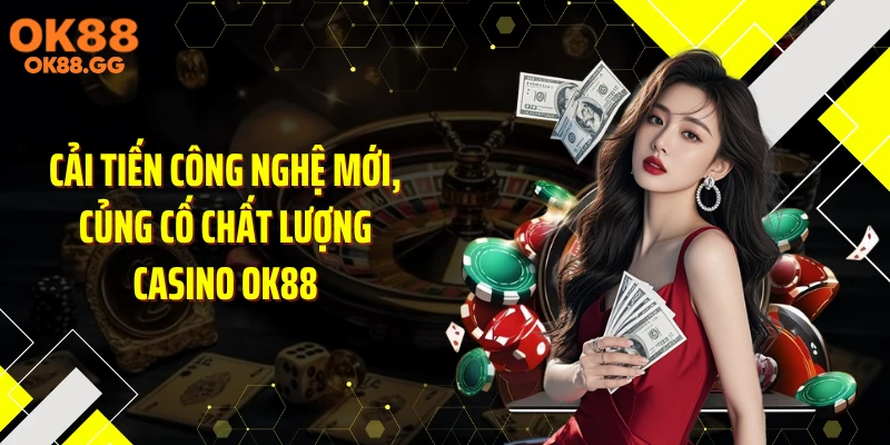 Cải tiến công nghệ mới, củng cố chất lượng casino OK88