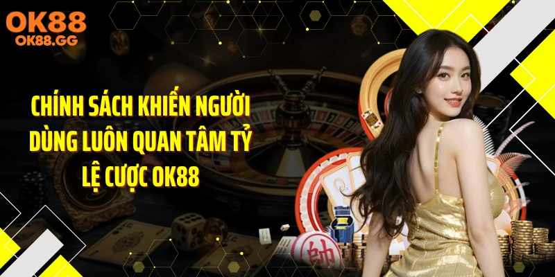 Chính sách khiến người dùng luôn quan tâm tỷ lệ cược OK88