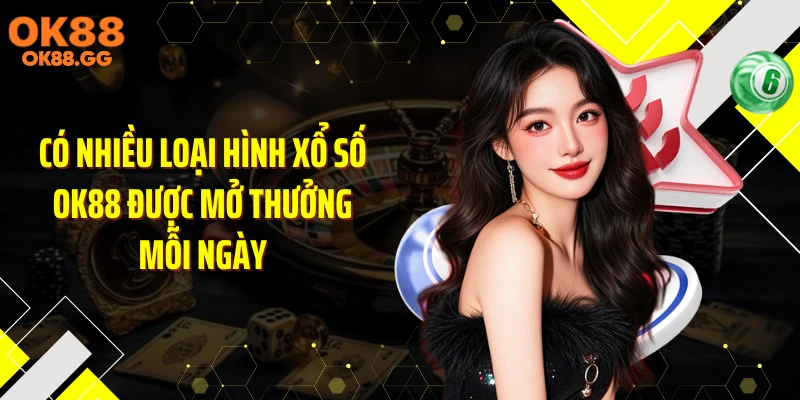 Có nhiều loại hình xổ số OK88 được mở thưởng mỗi ngày