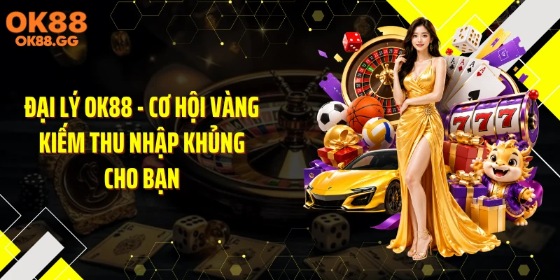 Đại Lý OK88 - Cơ Hội Vàng Kiếm Thu Nhập Khủng Cho Bạn