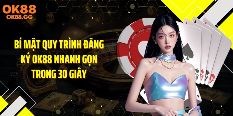 Bí Mật Quy Trình Đăng Ký OK88 Nhanh Gọn Trong 30 Giây