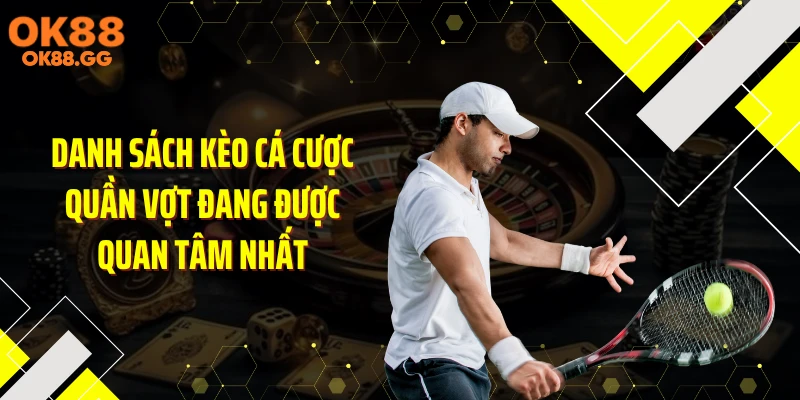 Danh sách kèo cá cược quần vợt đang được quan tâm nhất