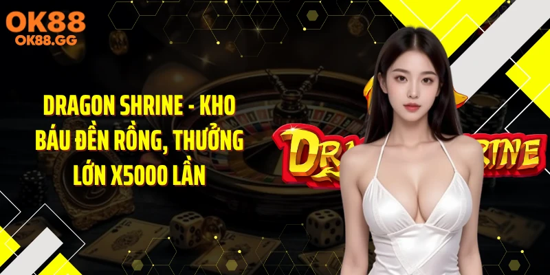 Dragon Shrine - Kho Báu Đền Rồng, Thưởng Lớn X5000 Lần