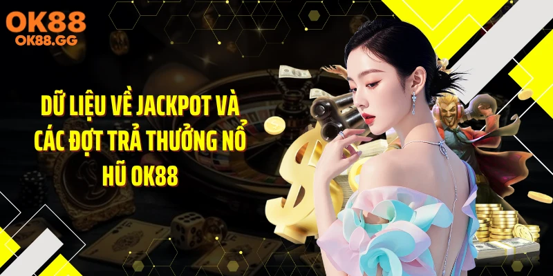 Dữ liệu về Jackpot và các đợt trả thưởng nổ hũ OK88