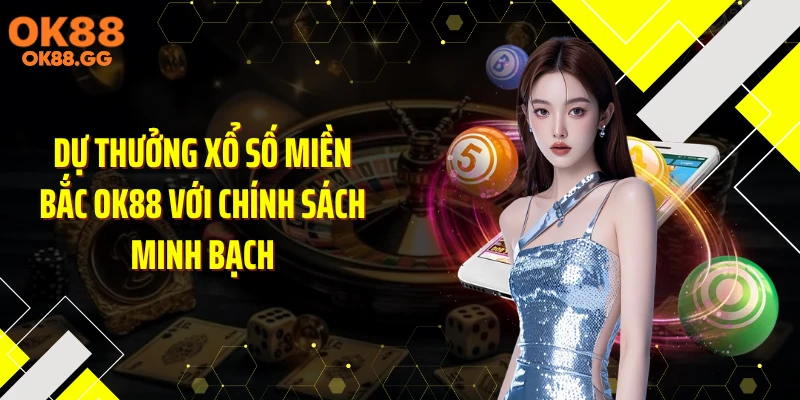 Dự thưởng xổ số miền Bắc OK88 với chính sách minh bạch