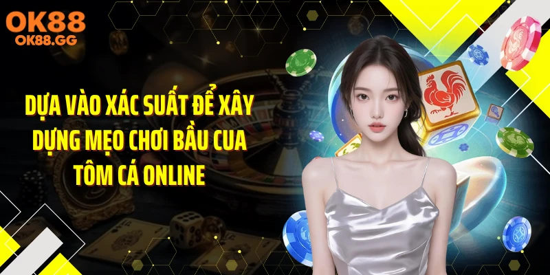 Dựa vào xác suất để xây dựng mẹo chơi bầu cua tôm cá online
