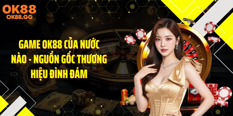 Game OK88 Của Nước Nào - Nguồn Gốc Thương Hiệu Đình Đám