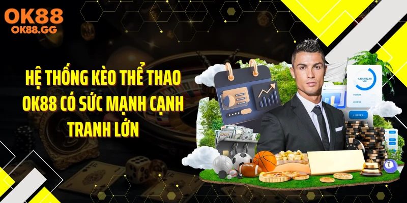 Hệ thống kèo thể thao OK88 có sức mạnh cạnh tranh lớn