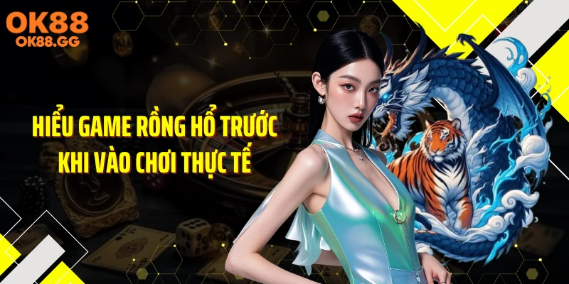 Hiểu game rồng hổ trước khi vào chơi thực tế