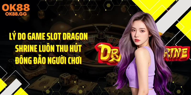 Lý do game slot Dragon Shrine luôn thu hút đông đảo người chơi
