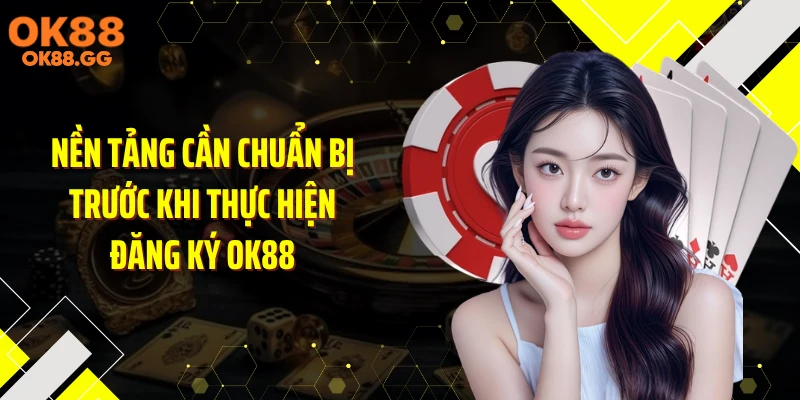 Nền tảng cần chuẩn bị trước khi thực hiện đăng ký OK88