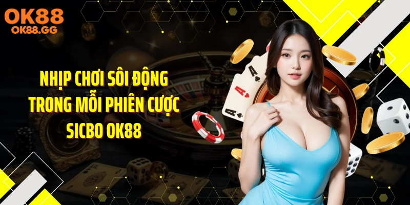 Nhịp chơi sôi động trong mỗi phiên cược Sicbo OK88