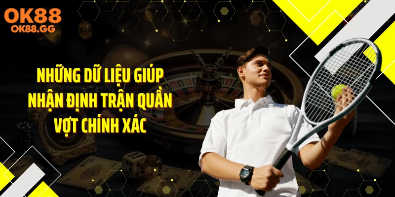 Những dữ liệu giúp nhận định trận quần vợt chính xác