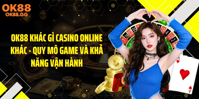 OK88 khác gì casino online khác - Quy mô game và khả năng vận hành