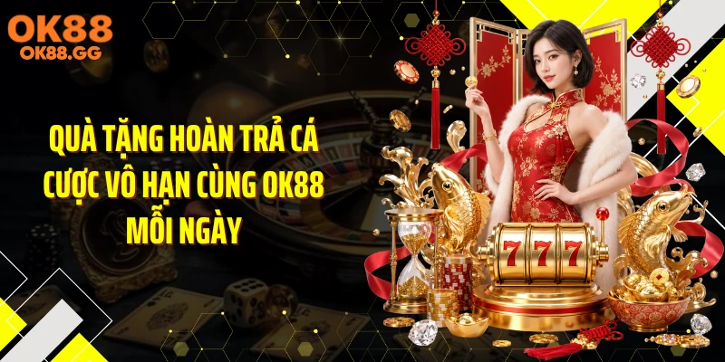 Quà tặng hoàn trả cá cược vô hạn cùng OK88 mỗi ngày