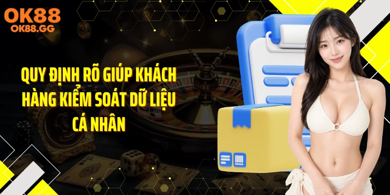Quy định rõ giúp khách hàng kiểm soát dữ liệu cá nhân