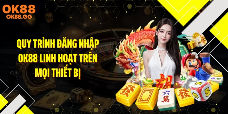 Quy trình đăng nhập OK88 linh hoạt trên mọi thiết bị
