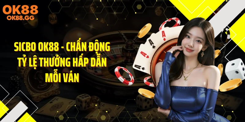 Sicbo OK88 - Chấn Động Tỷ Lệ Thưởng Hấp Dẫn Mỗi Ván