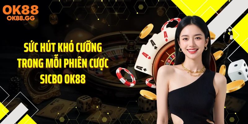 Sức hút khó cưỡng trong mỗi phiên cược Sicbo OK88