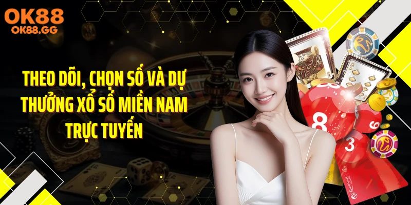 Theo dõi, chọn số và dự thưởng xổ số miền Nam trực tuyến