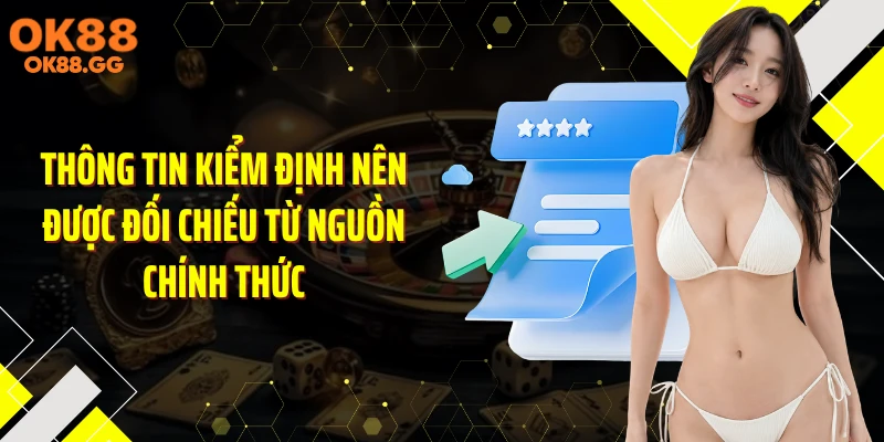 Thông tin kiểm định nên được đối chiếu từ nguồn chính thức