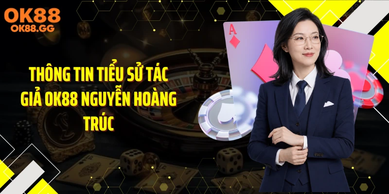 Thông tin tiểu sử tác giả OK88 Nguyễn Hoàng Trúc