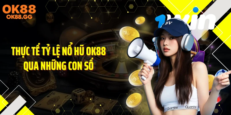 Thực tế tỷ lệ nổ hũ OK88 qua những con số