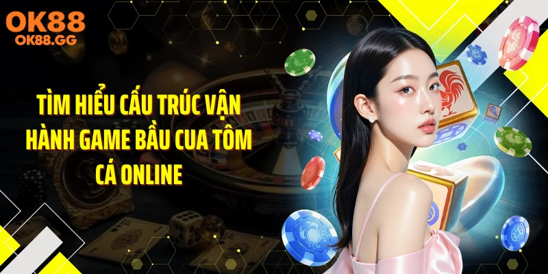 Tìm hiểu cấu trúc vận hành game bầu cua tôm cá online