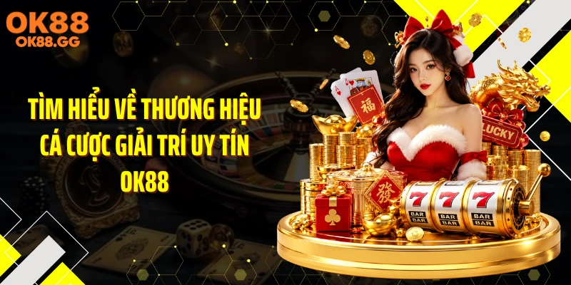 Tìm hiểu về thương hiệu cá cược giải trí uy tín OK88