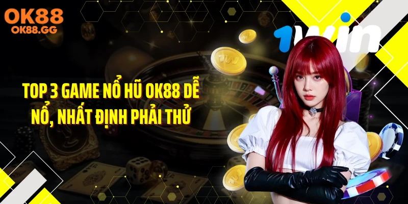 Top 3 game nổ hũ OK88 dễ nổ, nhất định phải thử