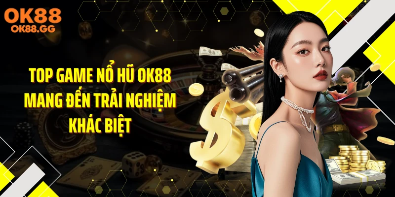 Top game nổ hũ OK88 mang đến trải nghiệm khác biệt