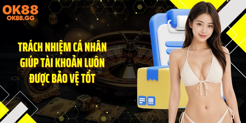 Trách nhiệm cá nhân giúp tài khoản luôn được bảo vệ tốt