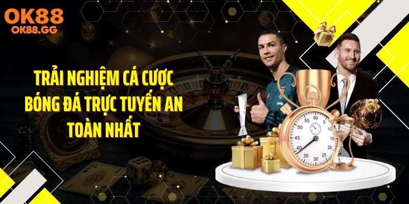 Trải nghiệm cá cược bóng đá trực tuyến an toàn nhất