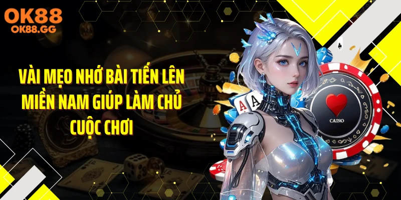 Vài mẹo nhớ bài tiến lên miền Nam giúp làm chủ cuộc chơi