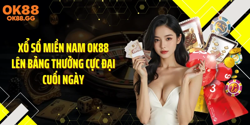Xổ Số Miền Nam OK88 Lên Bảng Thưởng Cực Đại Cuối Ngày