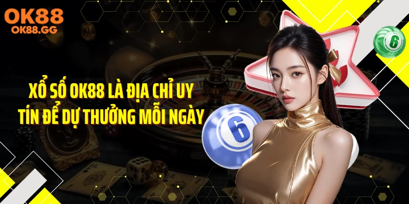 Xổ số OK88 là địa chỉ uy tín để dự thưởng mỗi ngày