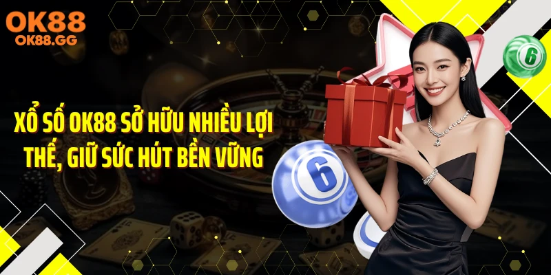Xổ số OK88 sở hữu nhiều lợi thế, giữ sức hút bền vững